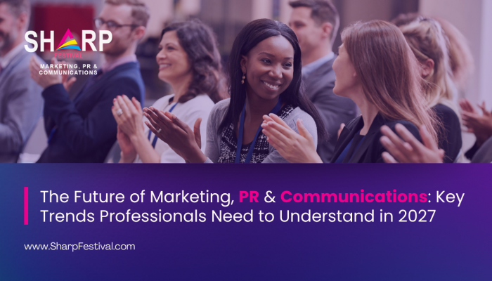 The Future of Marketing, PR & Communications: Key trends Professionals Need to Understand in 2027
